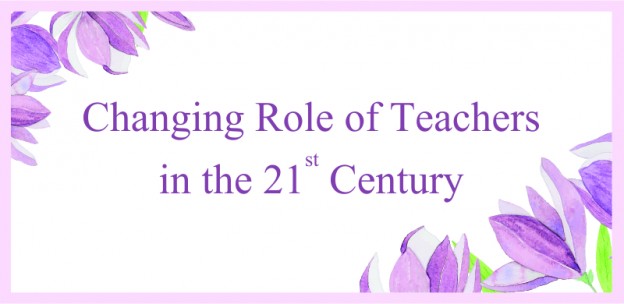 Changing Role of Teachers in the 21st Century